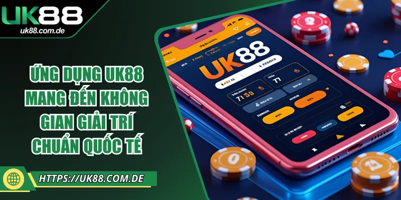 Ứng Dụng UK88 Mang Đến Không Gian Giải Trí  Chuẩn Quốc Tế